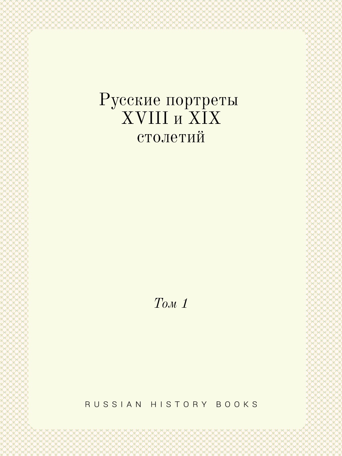 

Русские портреты XVIII и XIX столетий. Том 1