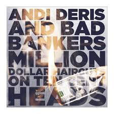 

ANDI DERIS AND THE BAD BANKERS - Million Dollar Haircuts On Ten Cent Heads