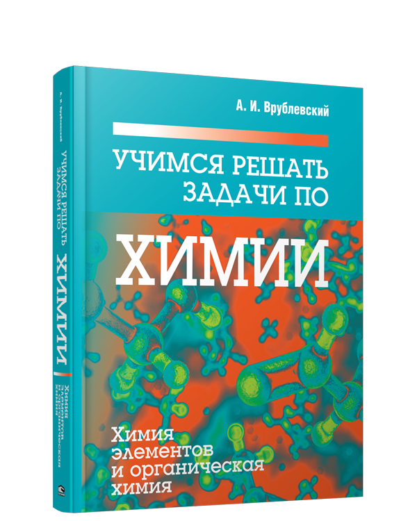 

Учимся решать задачи по химии. Химия элементов и органическая химия, Учебная. Химия