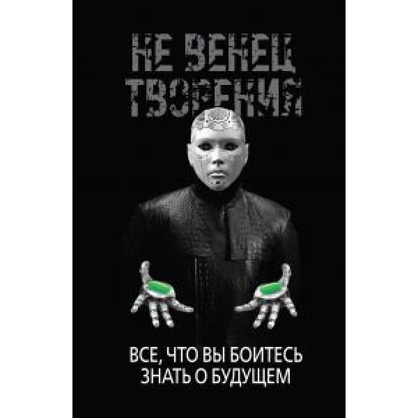 фото Не венец творения. все, что вы боитесь знать о будущем. диденко и. россия