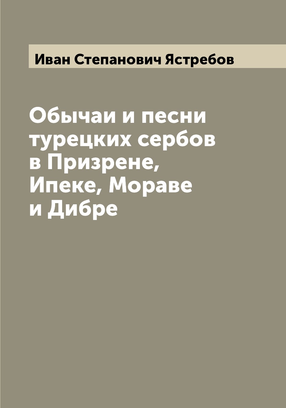 

Обычаи и песни турецких сербов в Призрене, Ипеке, Мораве и Дибре