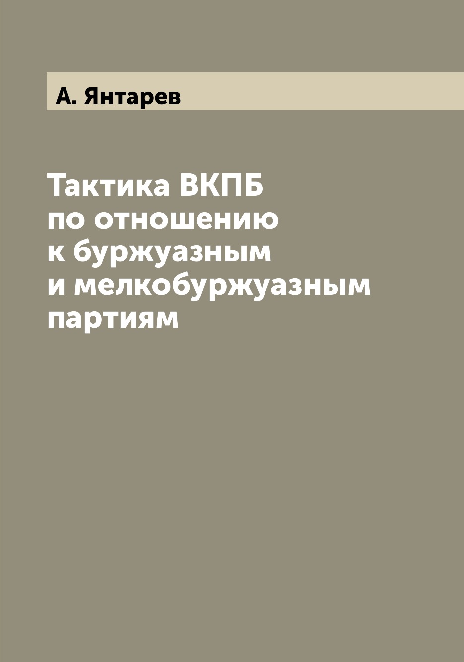 

Книга Тактика ВКПБ по отношению к буржуазным и мелкобуржуазным партиям