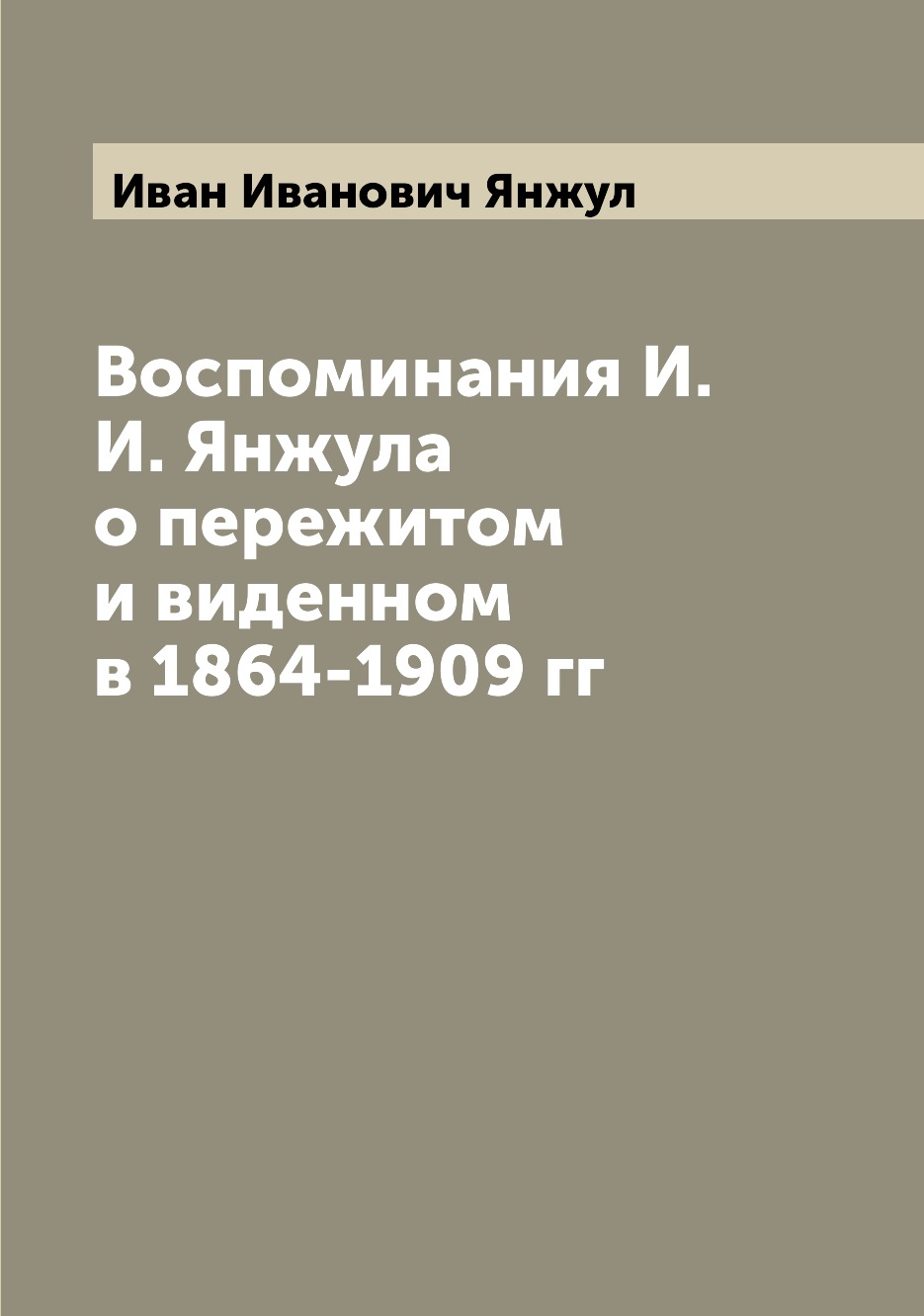 

Книга Воспоминания И.И. Янжула о пережитом и виденном в 1864-1909 гг