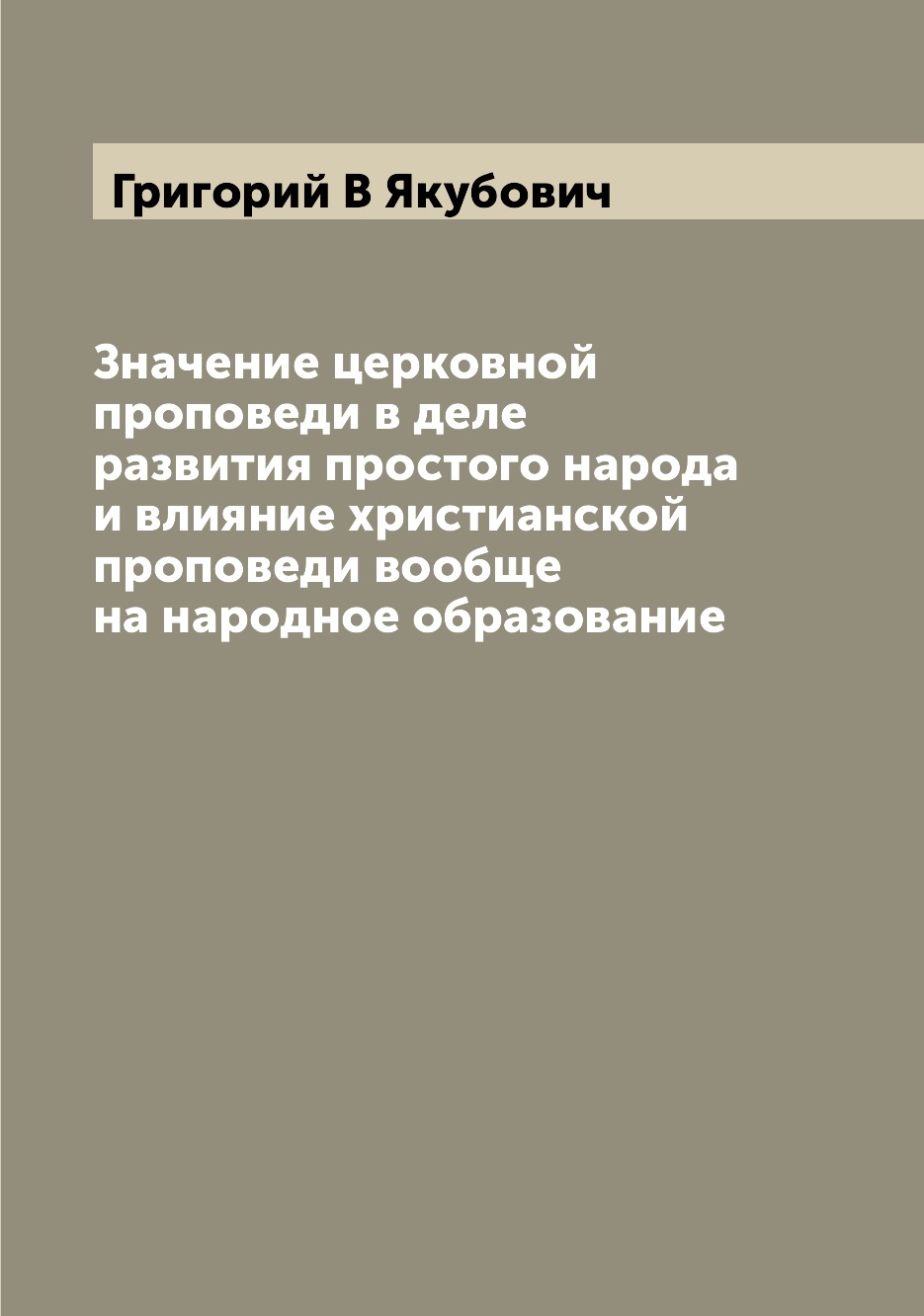 

Книга Значение церковной проповеди в деле развития простого народа и влияние христианск...