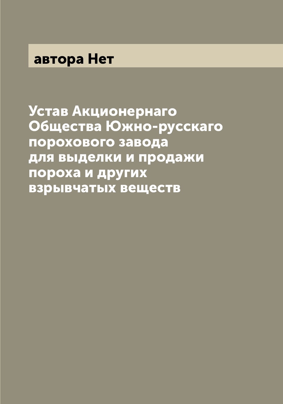 

Книга Устав Акционернаго Общества Южно-русскаго порохового завода для выделки и продажи...