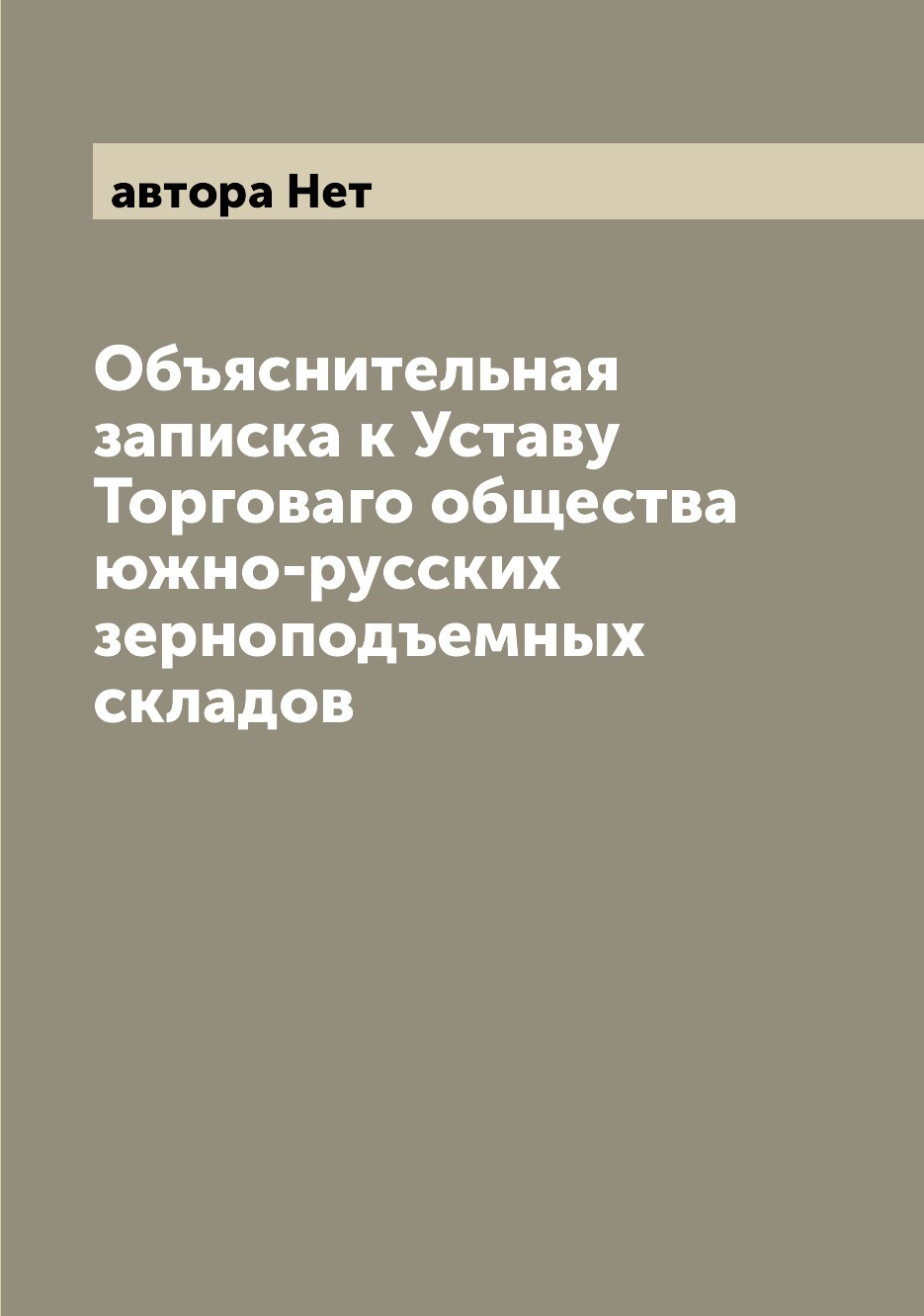 

Книга Объяснительная записка к Уставу Торговаго общества южно-русских зерноподъемных ск...