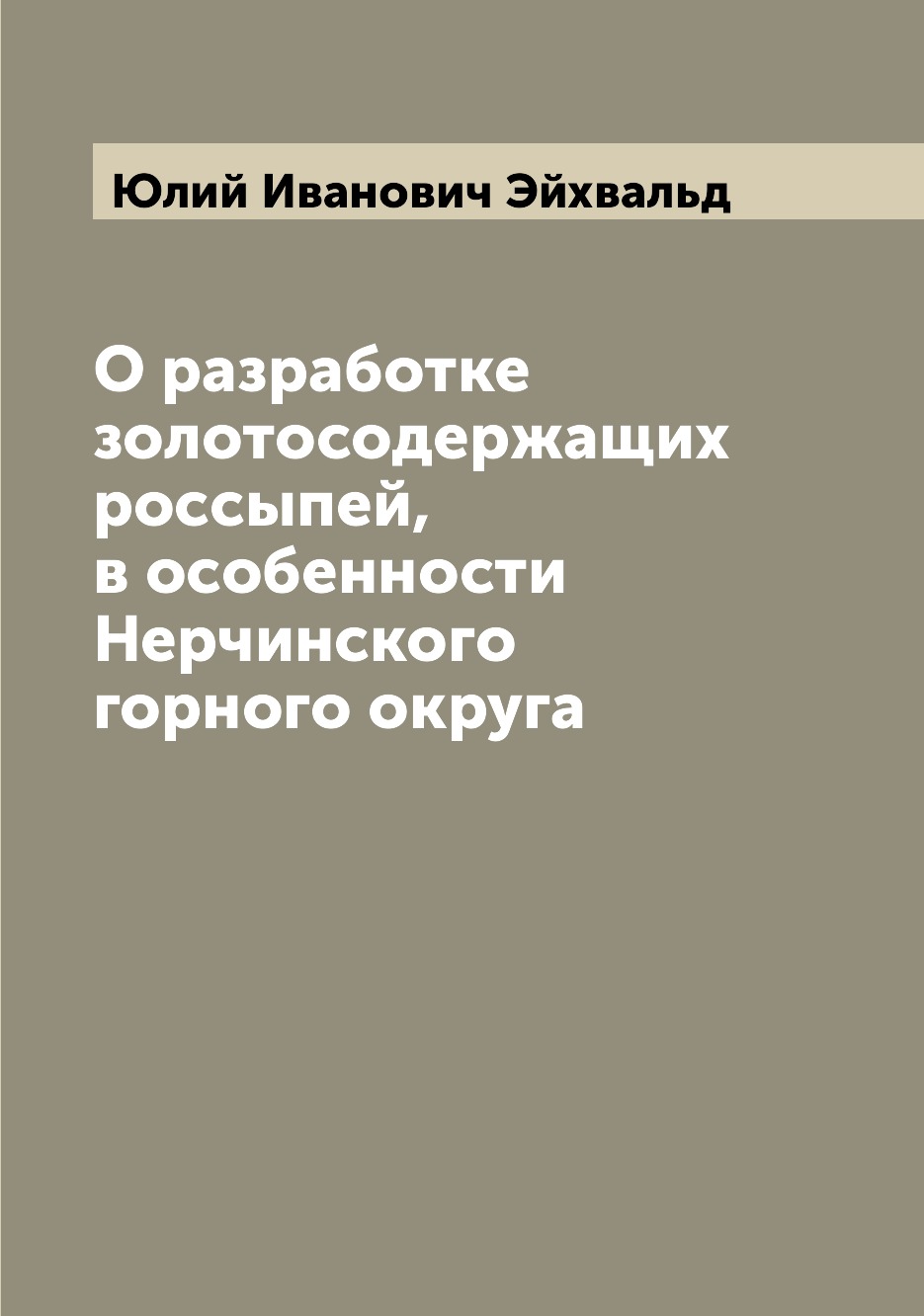 

Книга О разработке золотосодержащих россыпей, в особенности Нерчинского горного округа