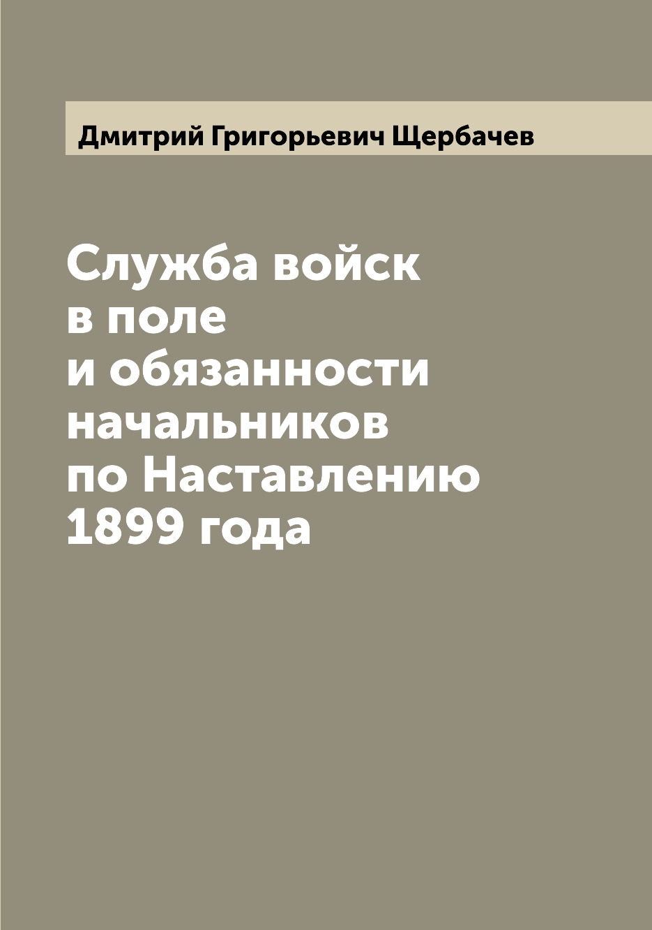 

Книга Служба войск в поле и обязанности начальников по Наставлению 1899 года