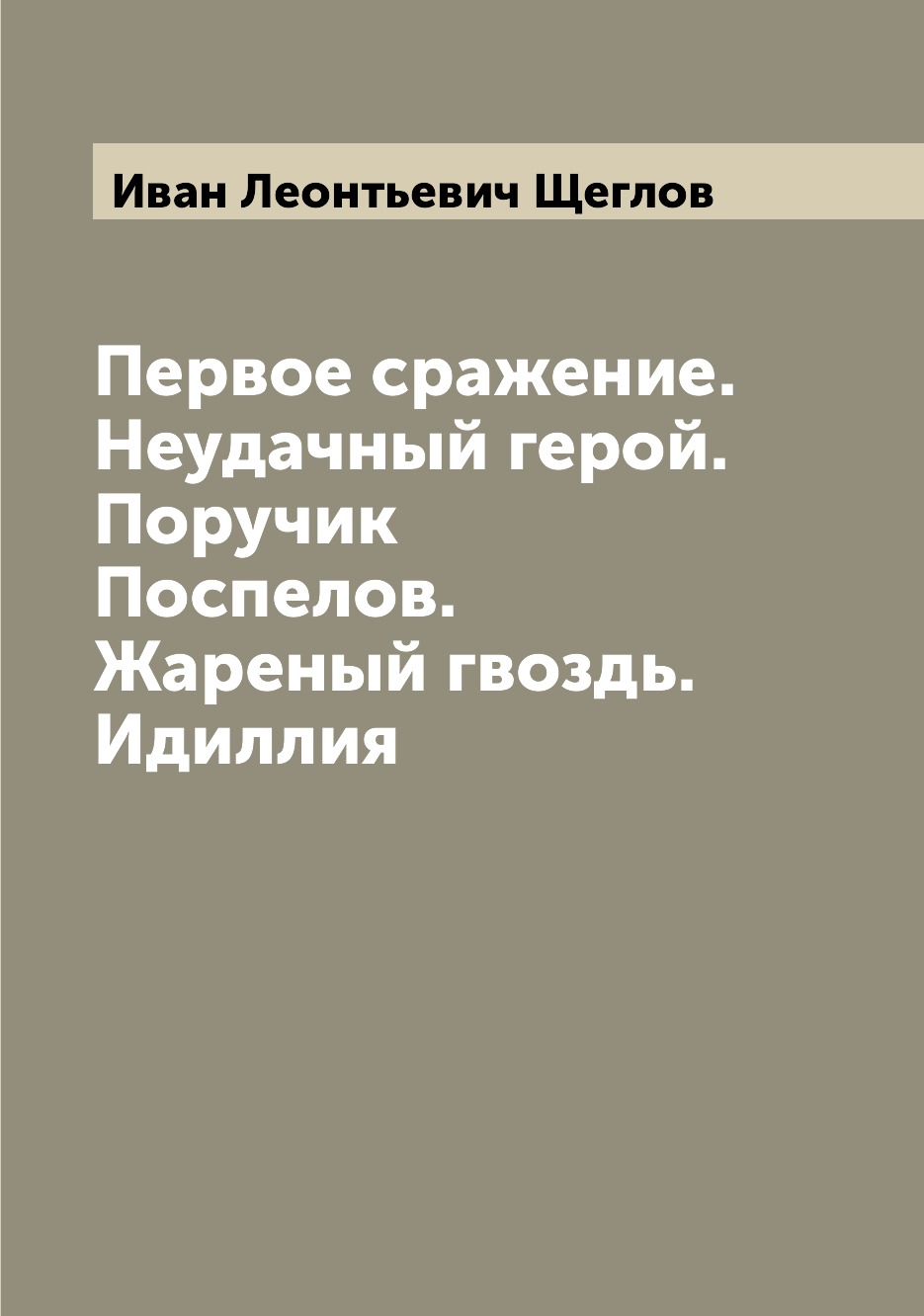 фото Книга первое сражение. неудачный герой. поручик поспелов. жареный гвоздь. идиллия archive publica