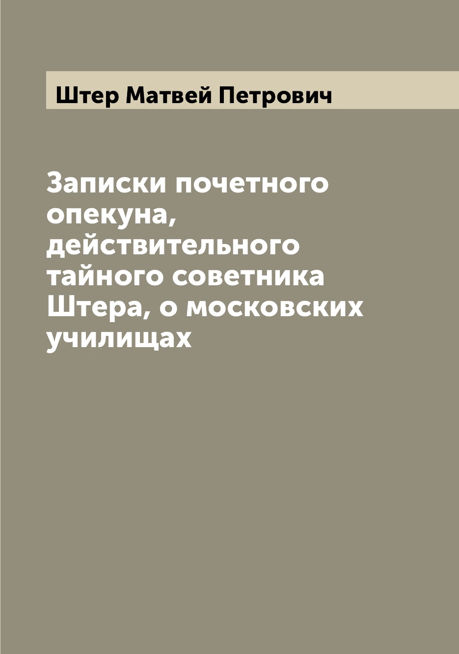 

Книга Записки почетного опекуна, действительного тайного советника Штера, о московских ...