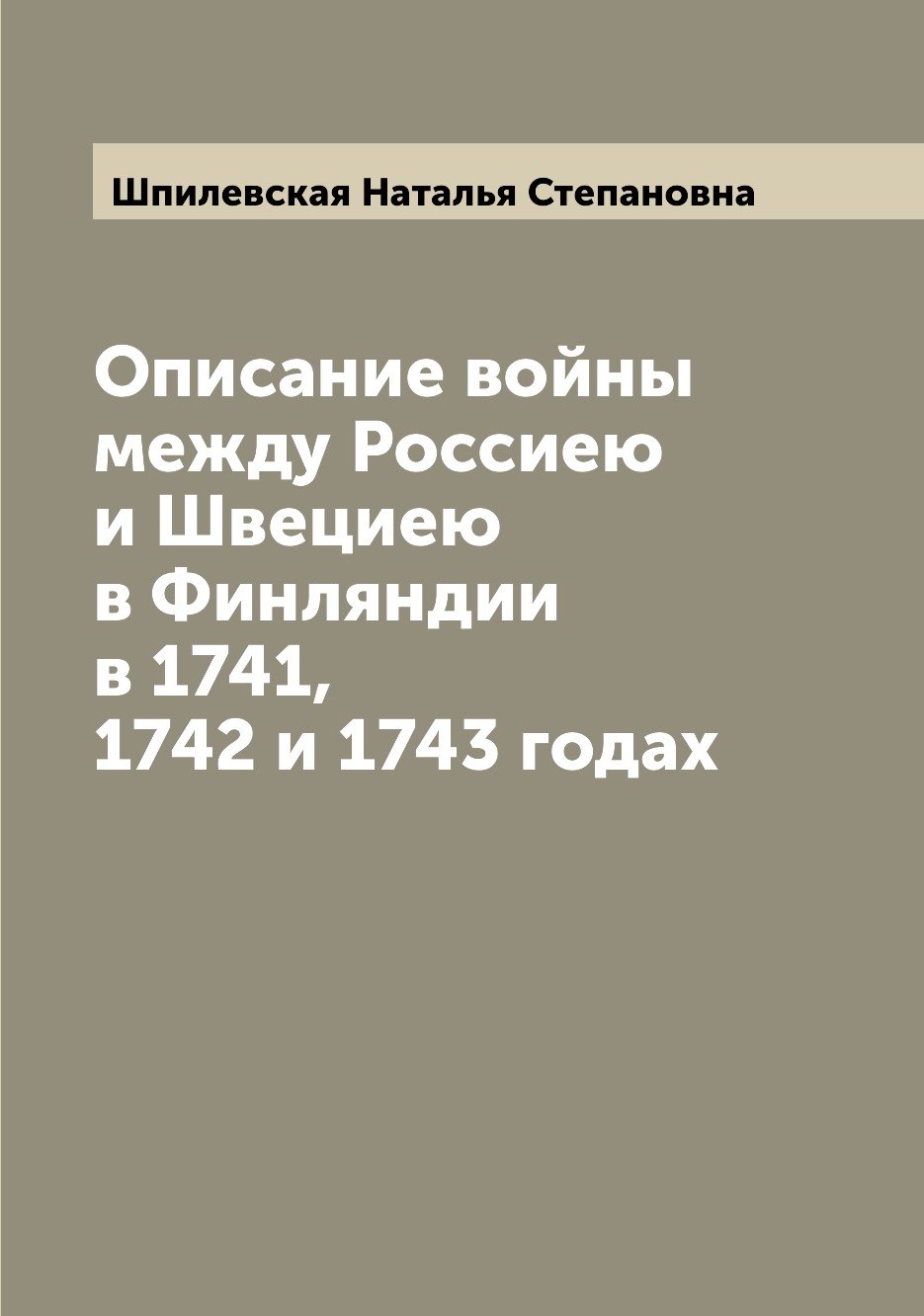 

Книга Описание войны между Россиею и Швециею в Финляндии в 1741, 1742 и 1743 годах