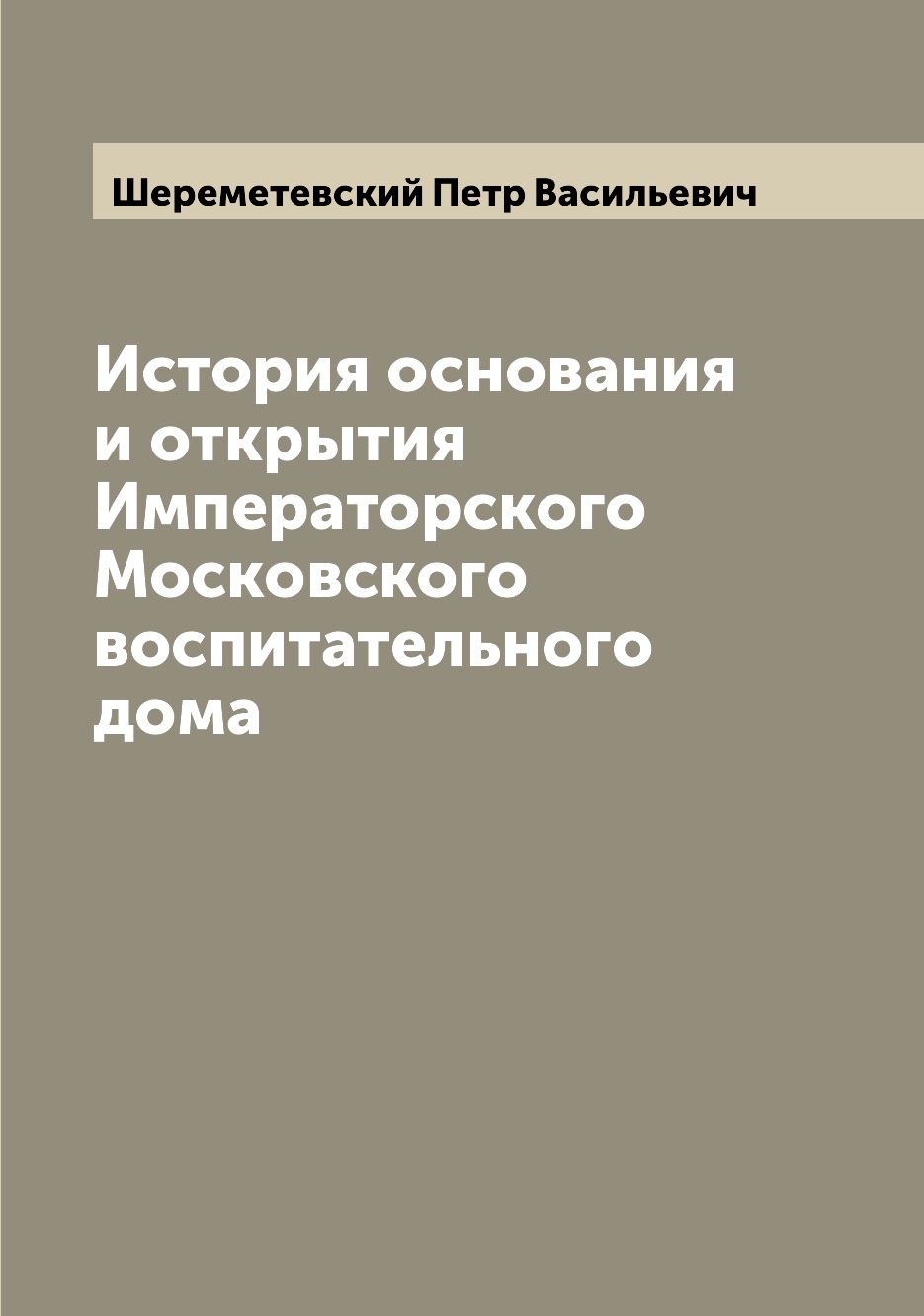 

Книга История основания и открытия Императорского Московского воспитательного дома