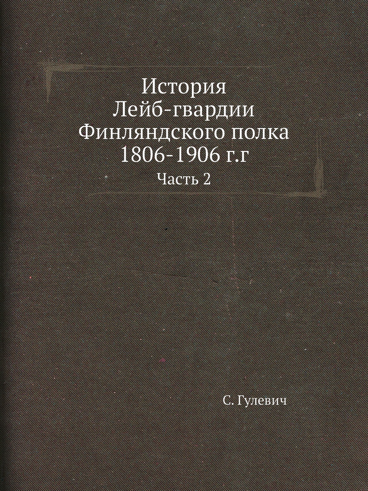 

История Лейб-гвардии Финляндского полка 1806-1906 г.г. Часть 2