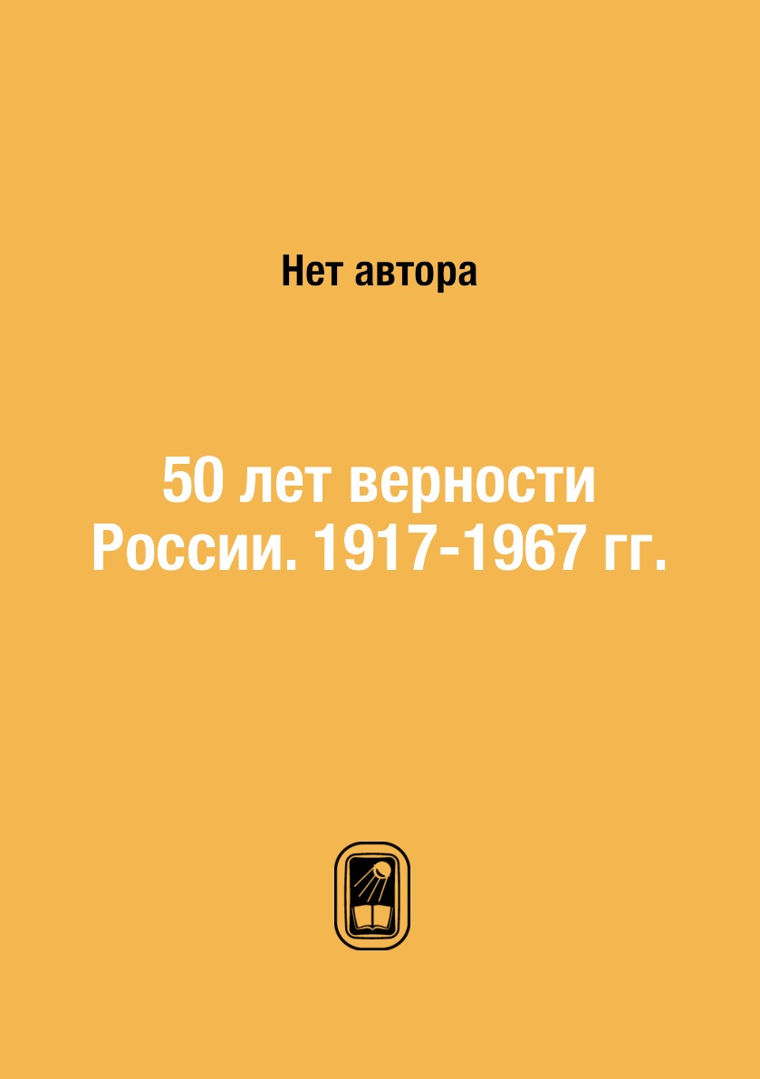 

Книга 50 лет верности России. 1917-1967 гг.