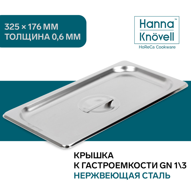 

Крышка к гастроёмкости GN 1/3 Hanna Knovell, 32,5x17,6x1,5 см, толщина 0,8 мм, Серебристый, Посуда из нержавеющей стали GastroNorm