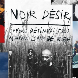 

Noir Desir - Soyons Desinvoltes, N'Ayons L'Air De Rien