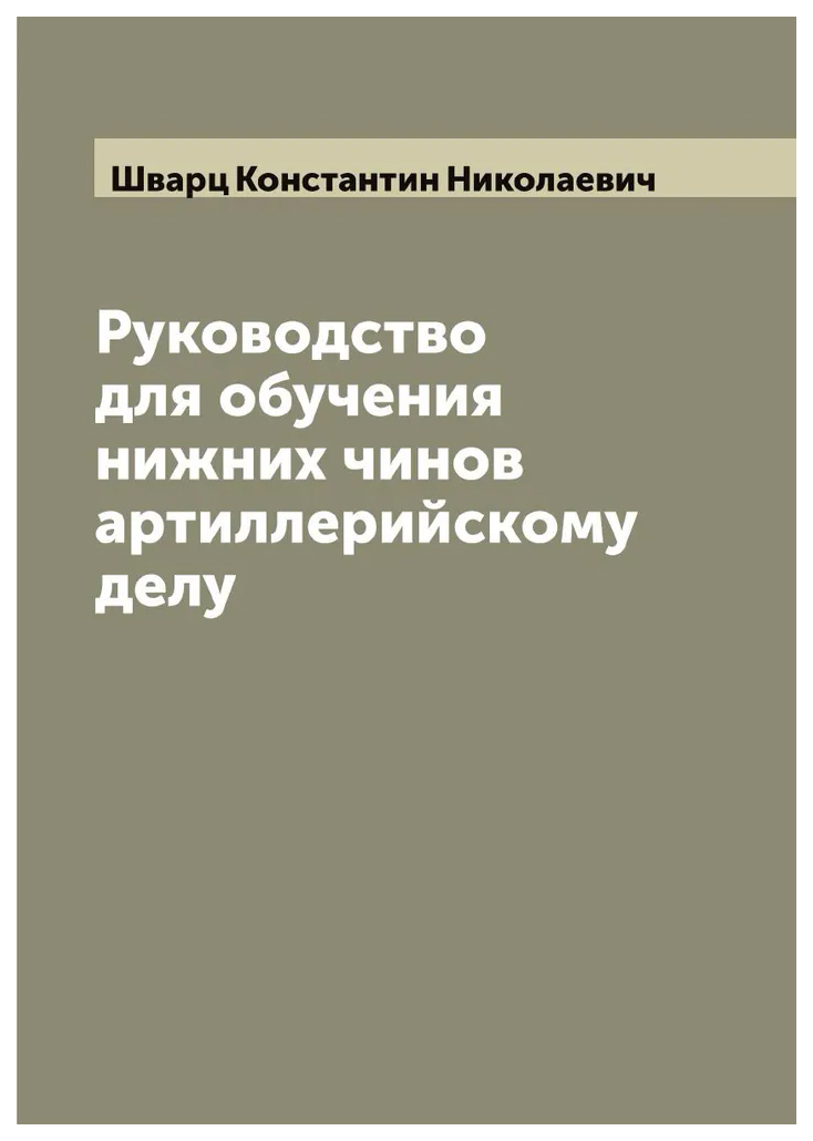 

Руководство для обучения нижних чинов артиллерийскому делу