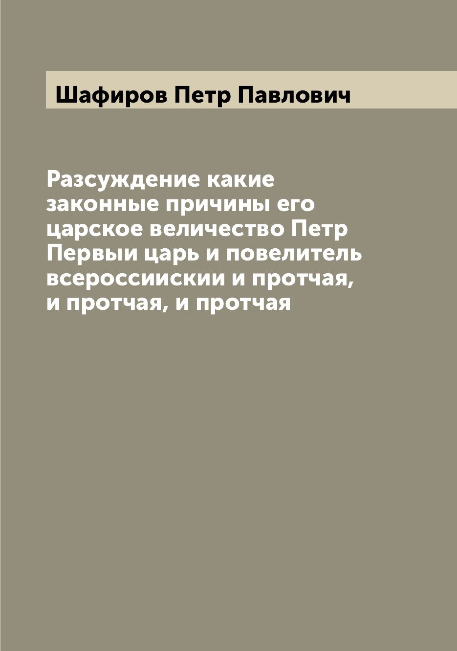 

Книга Разсуждение какие законные причины его царское величество Петр Первыи царь и пове...