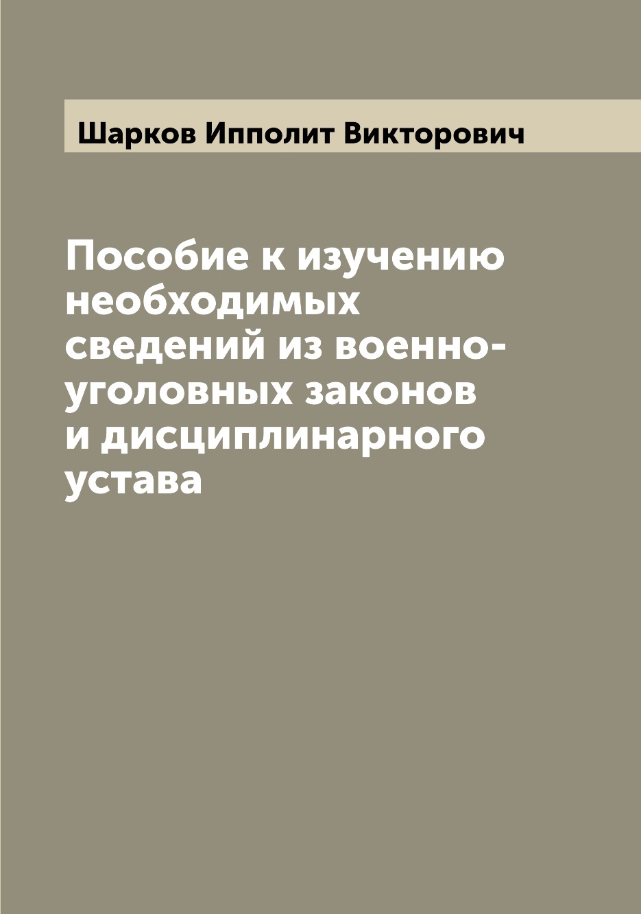 

Книга Пособие к изучению необходимых сведений из военно-уголовных законов и дисциплинар...