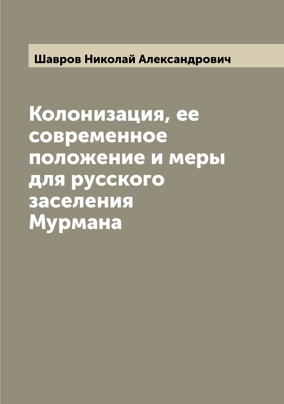 

Книга Колонизация, ее современное положение и меры для русского заселения Мурмана