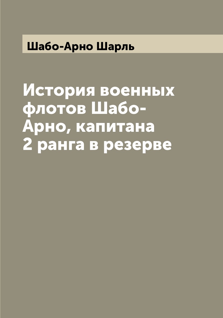 

Книга История военных флотов Шабо-Арно, капитана 2 ранга в резерве