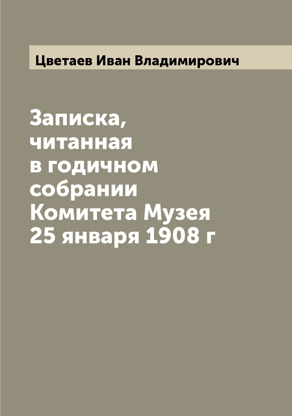 

Книга Записка, читанная в годичном собрании Комитета Музея 25 января 1908 г