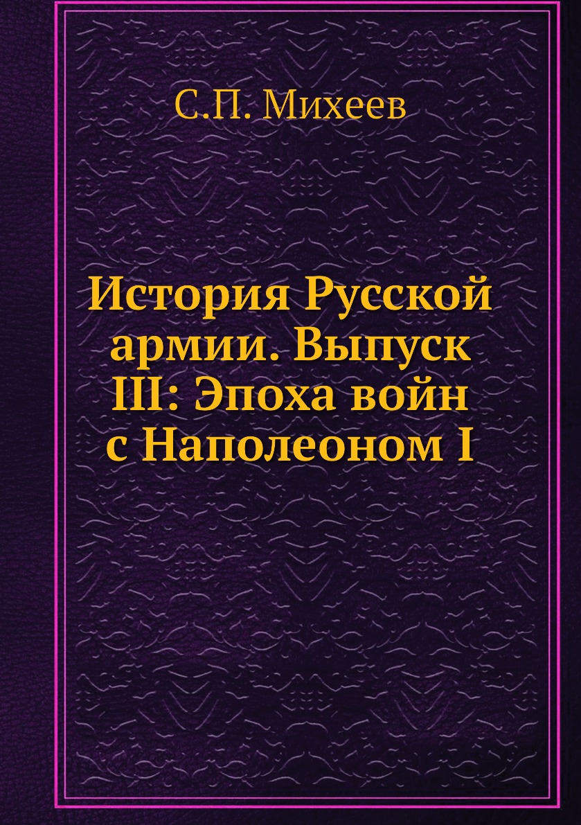 

Книга История Русской армии. Выпуск III: Эпоха войн с Наполеоном I