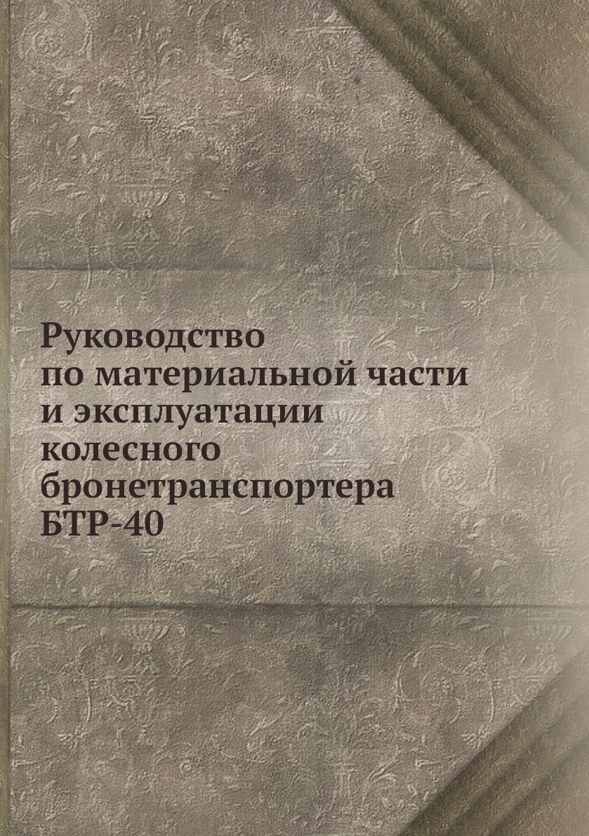 

Руководство по материальной части и эксплуатации колесного бронетранспортера БТР-40