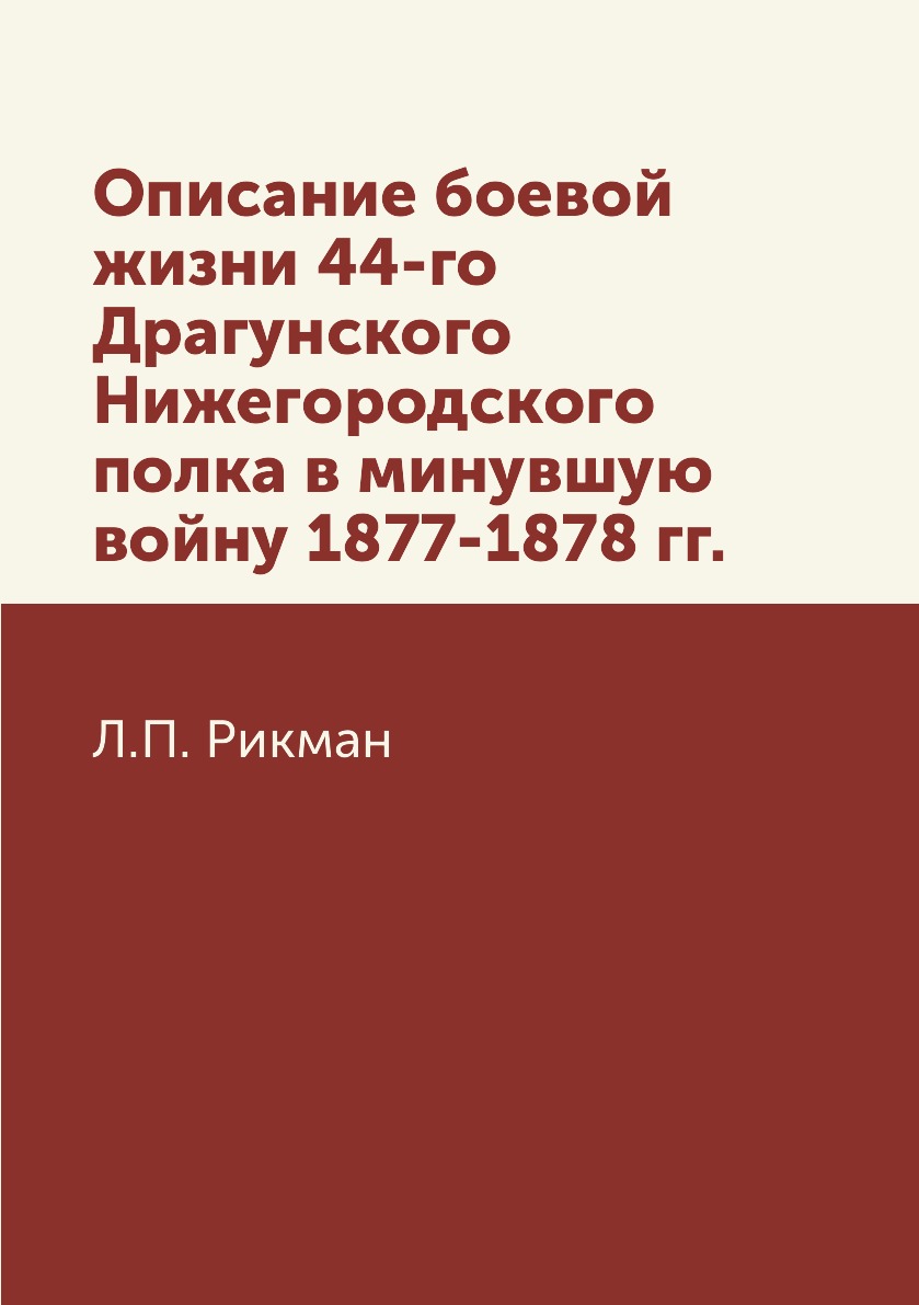 

Описание боевой жизни 44-го Драгунского Нижегородского полка в минувшую войну 187...