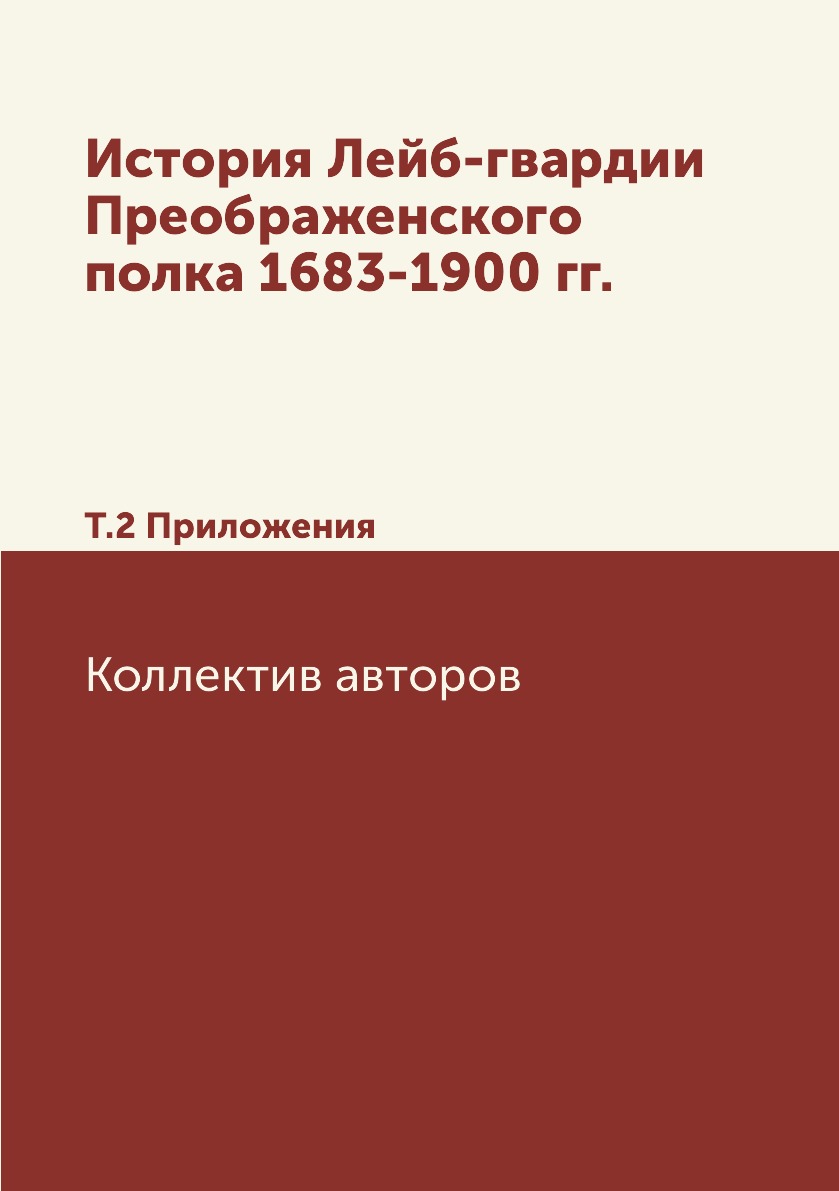 

Книга История Лейб-гвардии Преображенского полка 1683-1900 гг. Т.2 Приложения