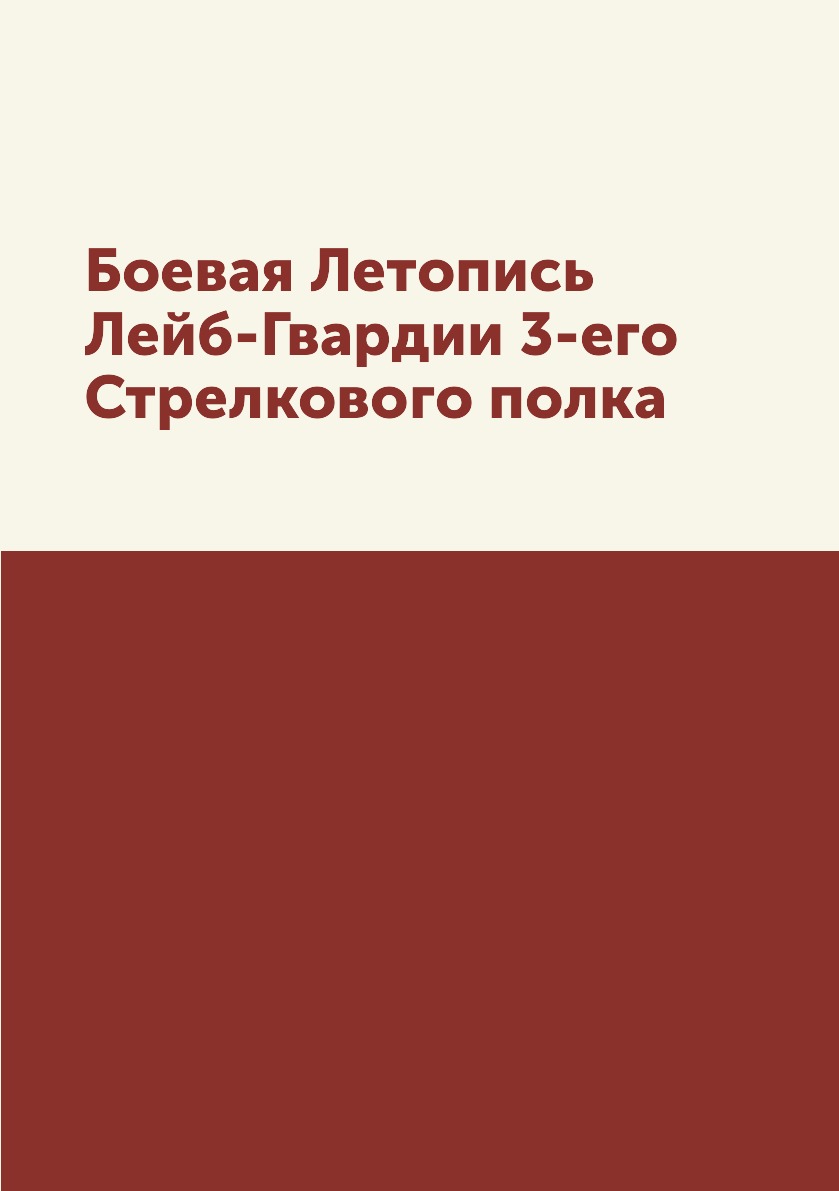 

Книга Боевая Летопись Лейб-Гвардии 3-его Стрелкового полка