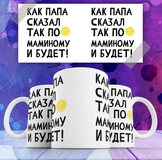

Кружка прикол Как папа сказал так и по маминому будет