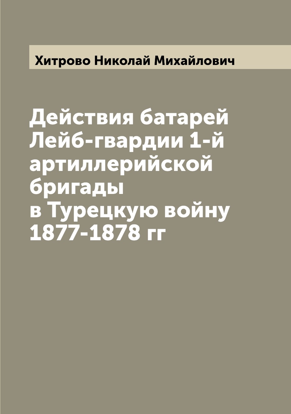 

Действия батарей Лейб-гвардии 1-й артиллерийской бригады в Турецкую войну 1877-18...