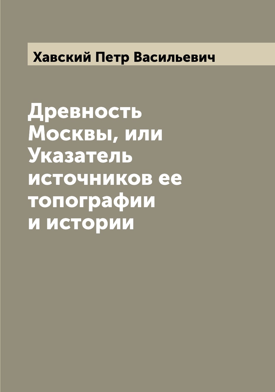 

Древность Москвы, или Указатель источников ее топографии и истории