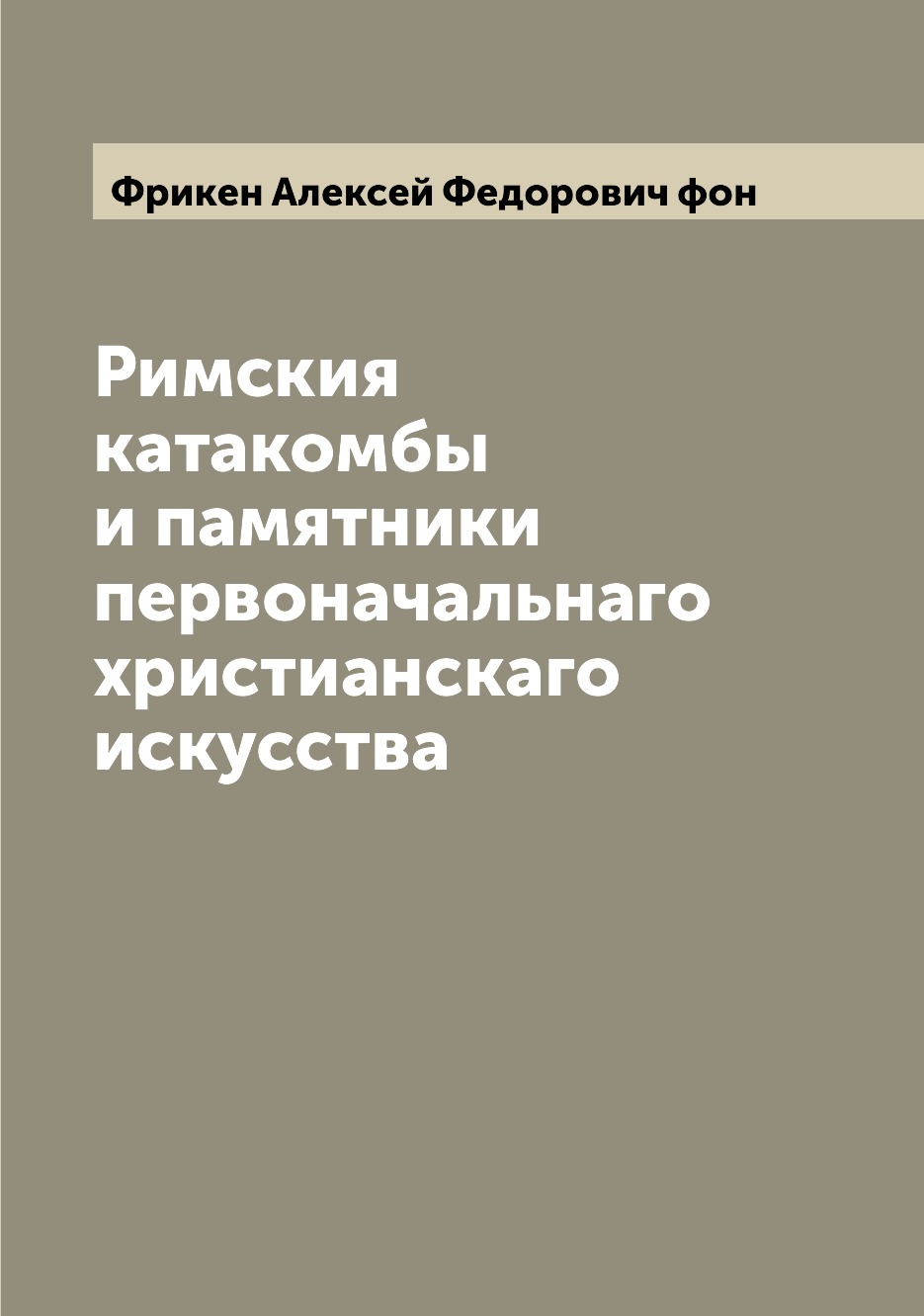 

Римския катакомбы и памятники первоначальнаго христианскаго искусства