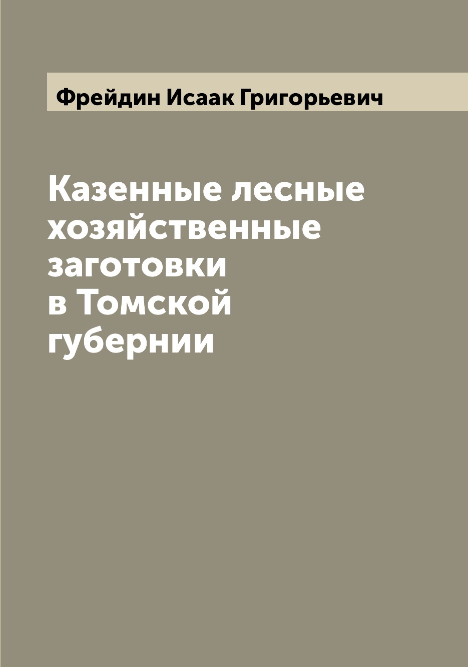 

Книга Казенные лесные хозяйственные заготовки в Томской губернии