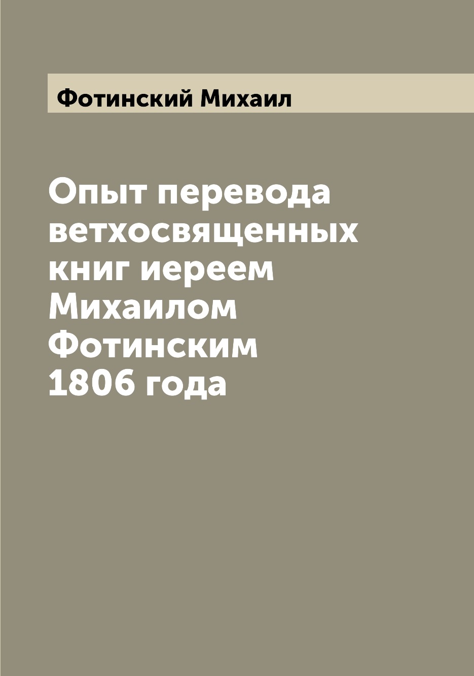 

Опыт перевода ветхосвященных книг иереем Михаилом Фотинским 1806 года