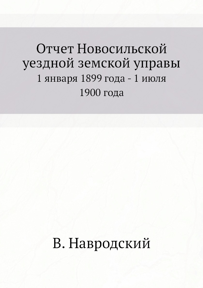 

Книга Отчет Новосильской уездной земской управы. 1 января 1899 года - 1 июля 1900 года