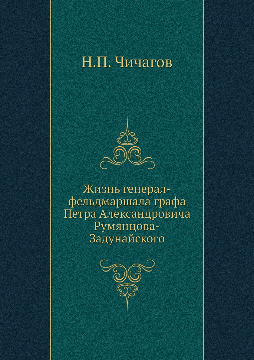 

Книга Жизнь генерал-фельдмаршала графа Петра Александровича Румянцова-Задунайского