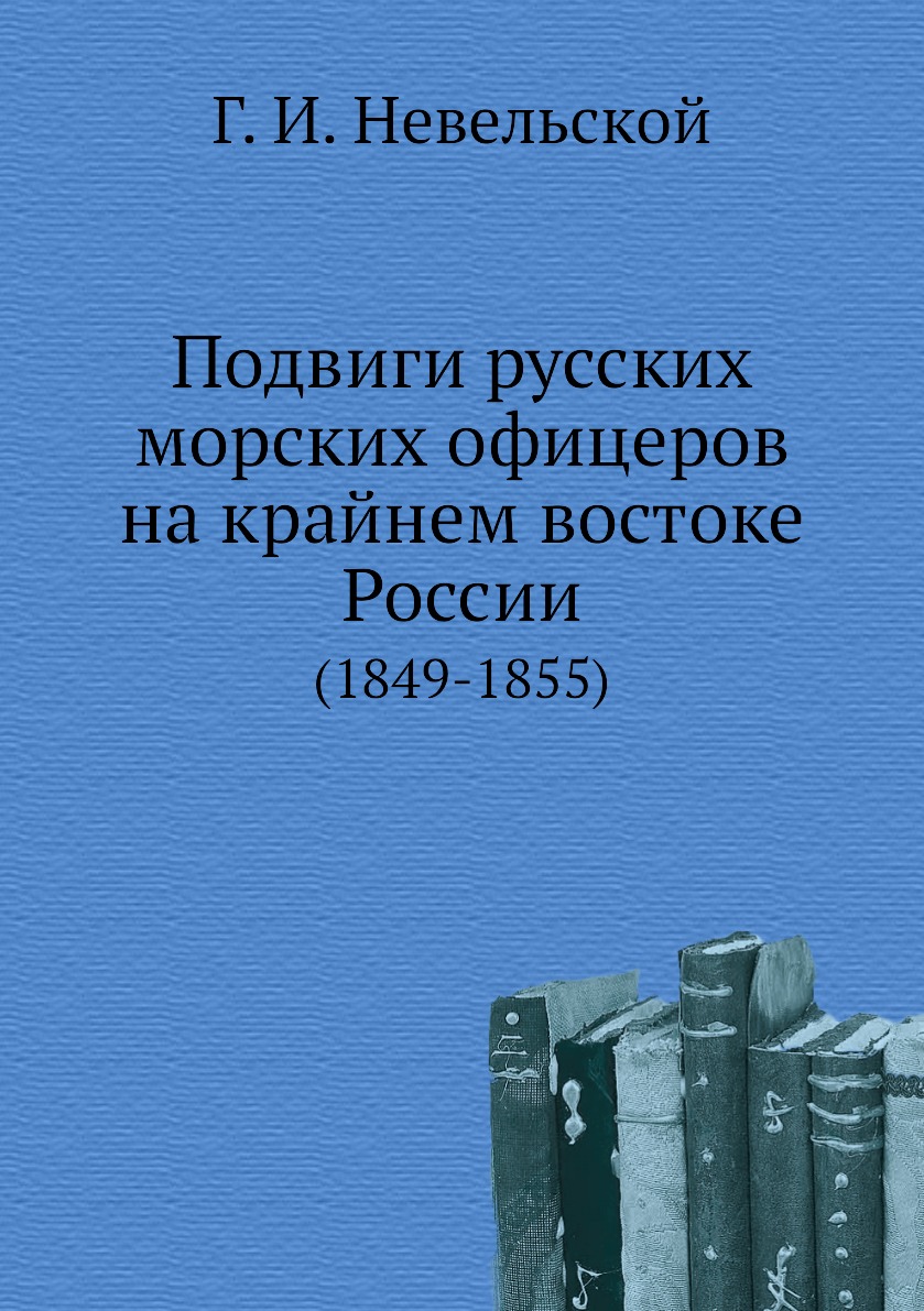 

Подвиги русских морских офицеров на крайнем востоке России. (1849-1855)