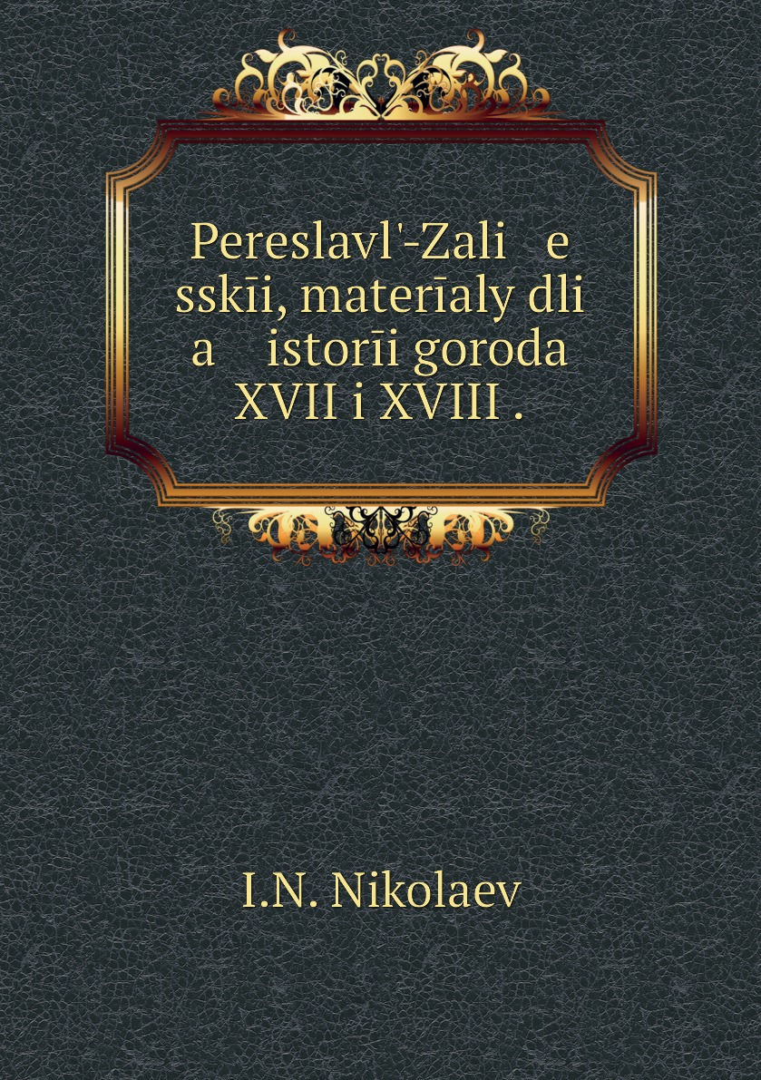 фото Книга pereslavlʹ-zali e sskīi, materīaly dli a istorīi goroda xvii i xviii . нобель пресс