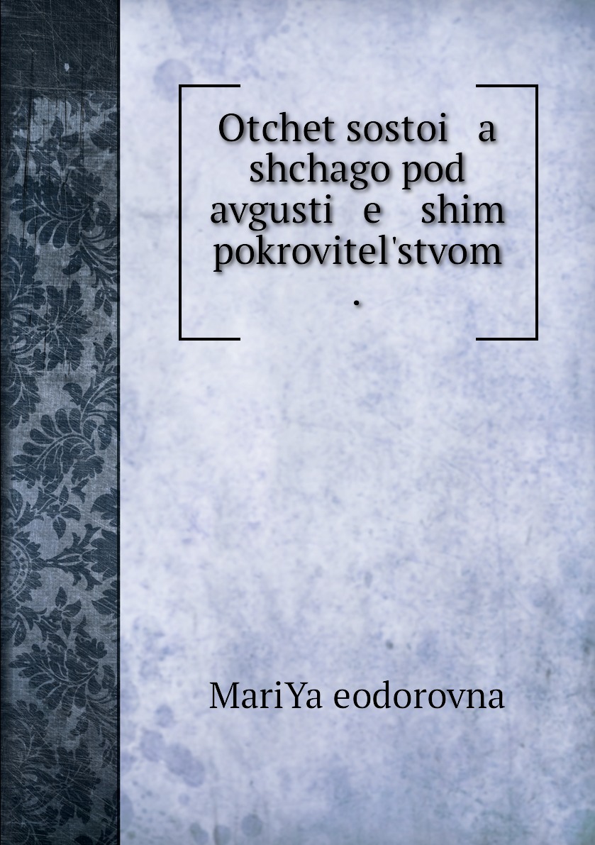 

Книга Otchet sostoi a shchago pod avgusti e ishim pokrovitelstvom .