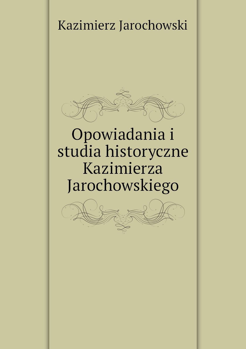 

Книга Opowiadania i studia historyczne Kazimierza Jarochowskiego