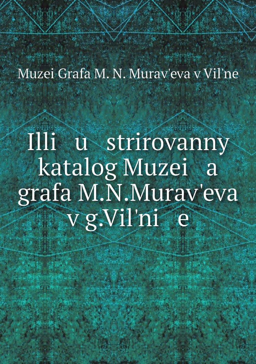 

Книга Illi u strirovannyi katalog Muzei a grafa M.N.Muraveva v g.Vilni e