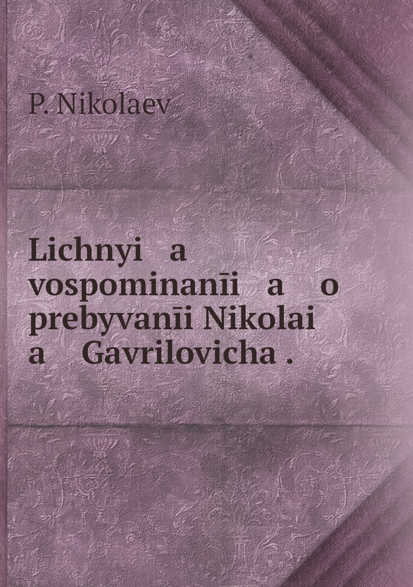 

Книга Lichnyi a vospominanii a o prebyvanii Nikolai a Gavrilovicha .
