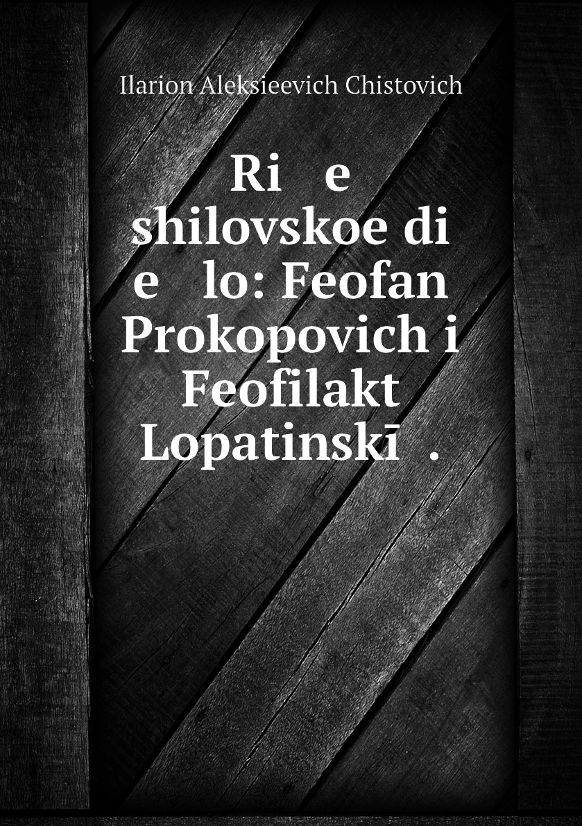 

Книга Ri e shilovskoe di e lo: Feofan Prokopovich i Feofilakt Lopatinskii .