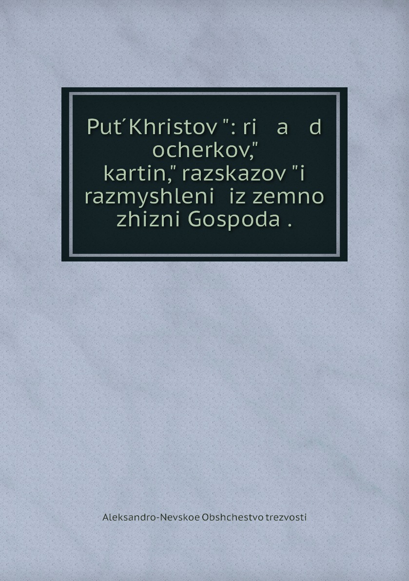 

Книга Put Khristov : ri a d ocherkov, kartin, razskazov i razmyshlenii iz zemnoi z...