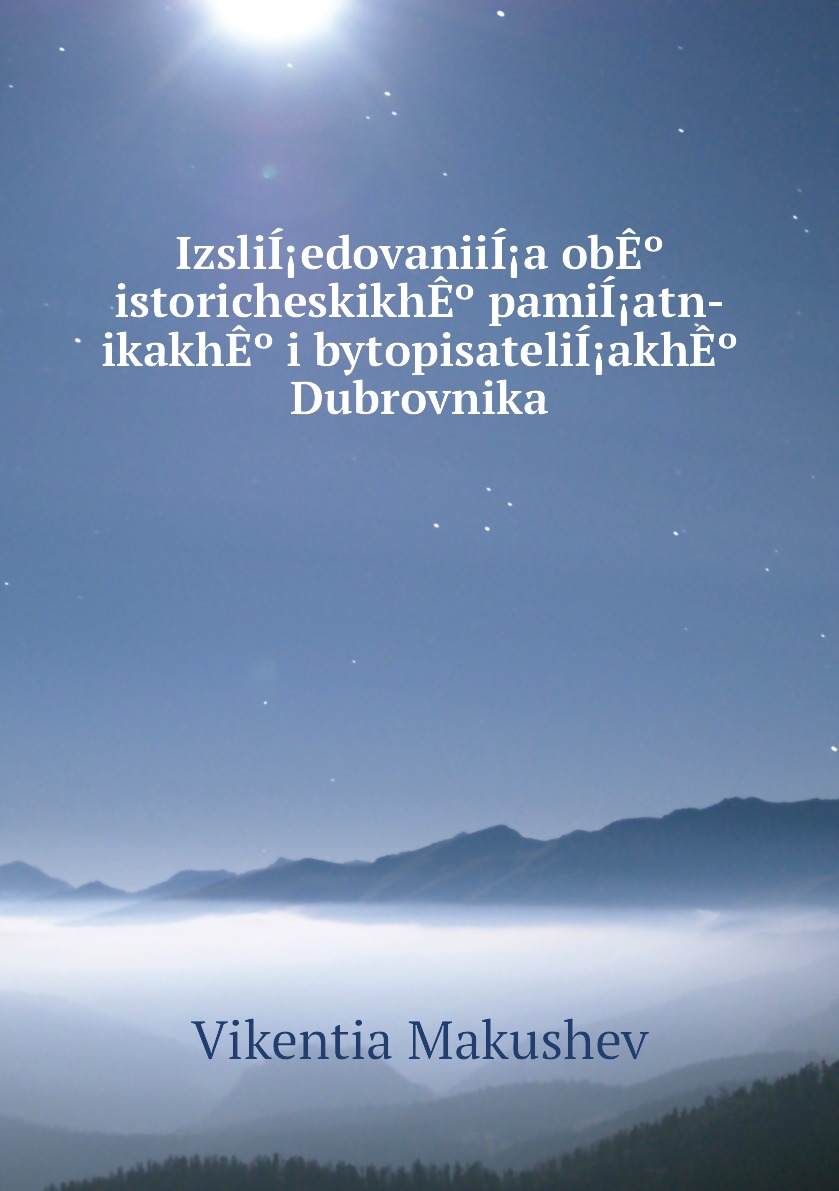 

Книга IzsliIedovaniiIa obE istoricheskikhE pamiIatn-ikakhE i bytopisateliIakhE ...