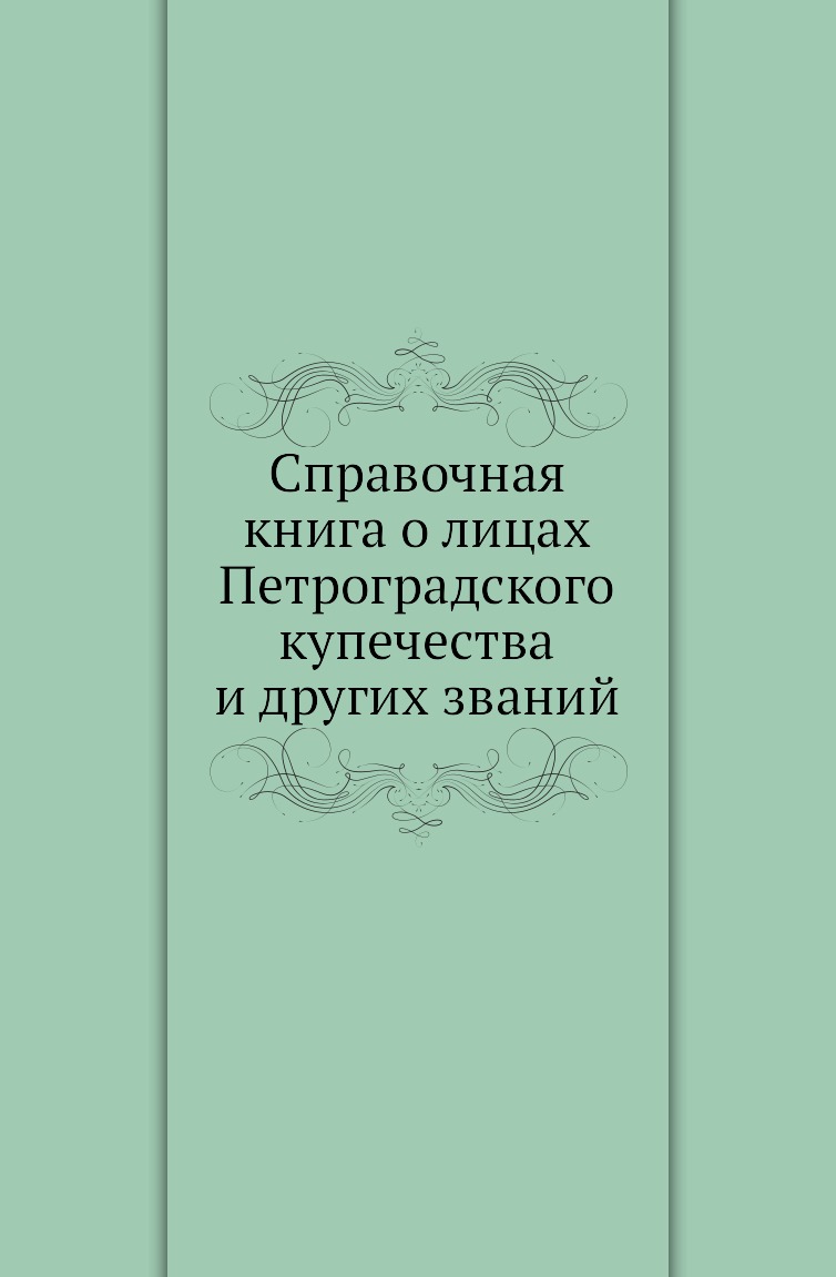 

Книга Справочная книга о лицах Петроградского купечества и других званий