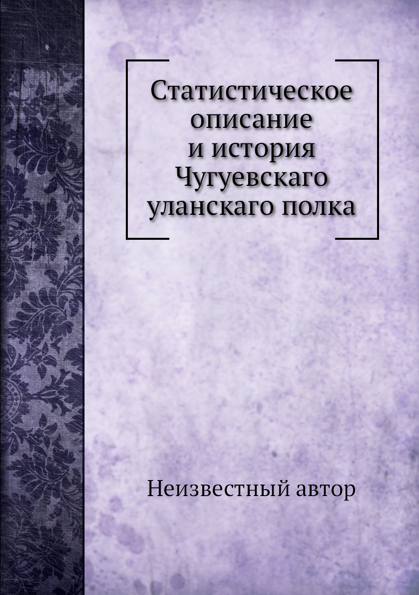 

Книга Статистическое описание и история Чугуевскаго уланскаго полка
